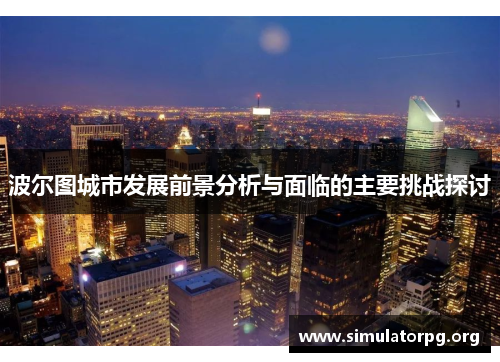 波尔图城市发展前景分析与面临的主要挑战探讨 波尔图城市发展前景分析与面临的主要挑战探讨