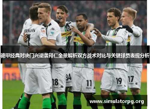 德甲经典对决门兴逆袭拜仁全景解析双方战术对比与关键球员表现分析