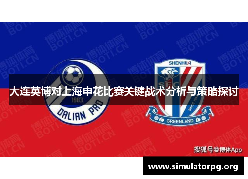 大连英博对上海申花比赛关键战术分析与策略探讨 大连英博对上海申花比赛关键战术分析与策略探讨