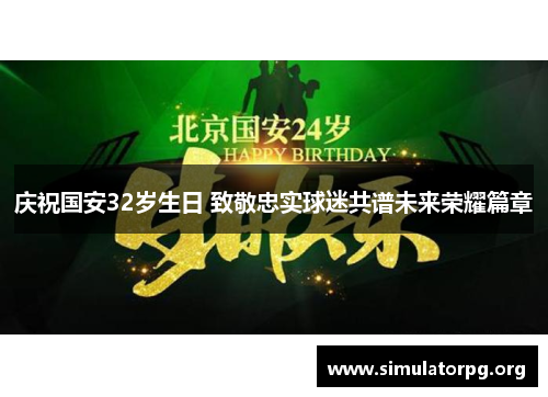 庆祝国安32岁生日 致敬忠实球迷共谱未来荣耀篇章 庆祝国安32岁生日 致敬忠实球迷共谱未来荣耀篇章