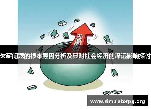 欠薪问题的根本原因分析及其对社会经济的深远影响探讨 欠薪问题的根本原因分析及其对社会经济的深远影响探讨