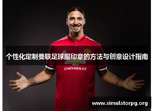 个性化定制曼联足球服印章的方法与创意设计指南
