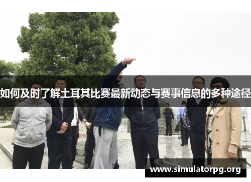 如何及时了解土耳其比赛最新动态与赛事信息的多种途径