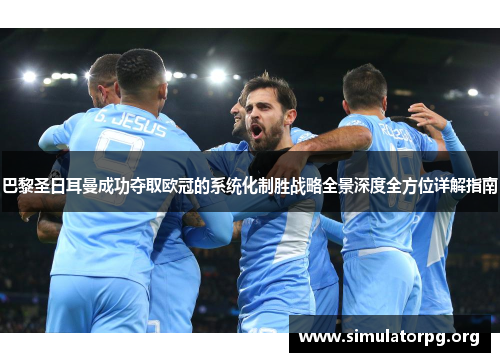 巴黎圣日耳曼成功夺取欧冠的系统化制胜战略全景深度全方位详解指南