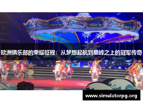 欧洲俱乐部的荣耀征程：从梦想起航到巅峰之上的冠军传奇