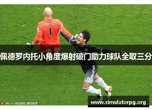 佩德罗内托小角度爆射破门助力球队全取三分