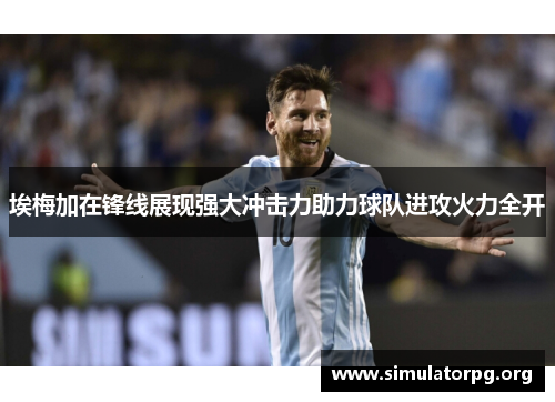 埃梅加在锋线展现强大冲击力助力球队进攻火力全开