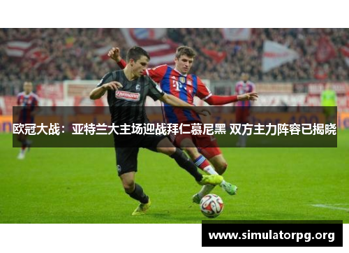 欧冠大战：亚特兰大主场迎战拜仁慕尼黑 双方主力阵容已揭晓