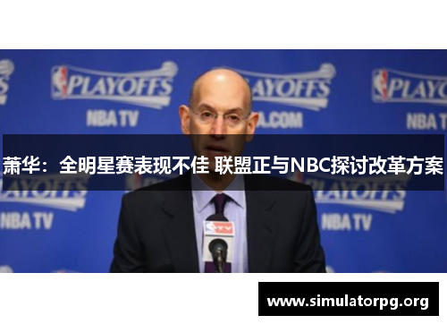 萧华：全明星赛表现不佳 联盟正与NBC探讨改革方案