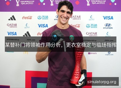 某替补门将领袖作用分析，更衣室稳定与临场指挥